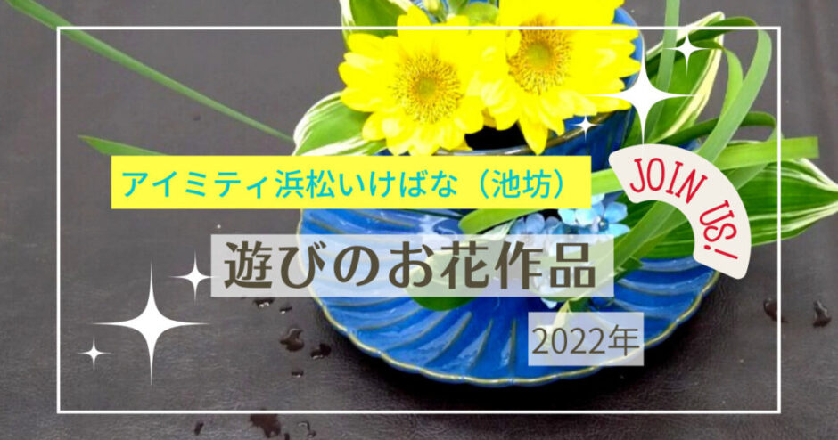 2022アイミティ浜松いけばなあそびのお花作品
