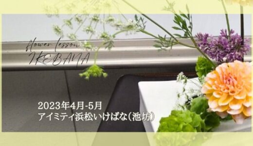 アイミティ浜松いけばな（池坊）｜2023年4月、5月の自由花・三種生
