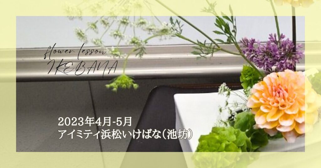 アイミティ浜松いけばな（池坊）｜2023年4月、5月の自由花・三種生