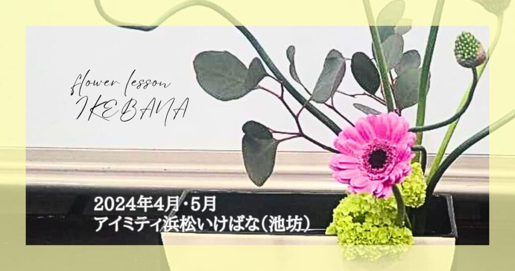 アイミティ浜松いけばな（池坊）｜2024年4-5月の自由花・立花新風体