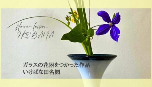 いけばな田名網｜美しいガラスの花器を使ったいけばな作品