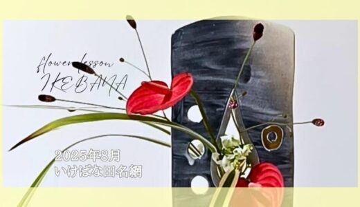 いけばな田名網｜2025年8月分お稽古作品　自由花他