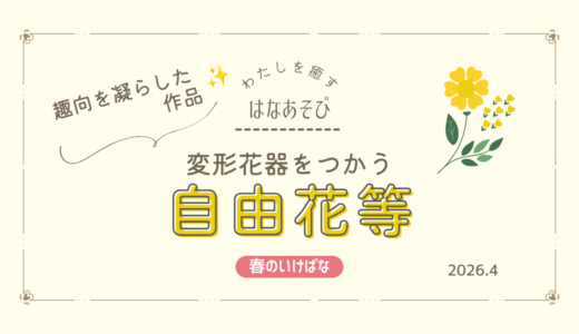 春のいけばな｜変形花器を使用した自由花、立花新風体